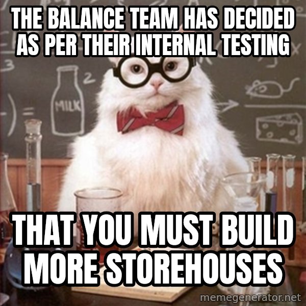 Science Cat meme: the balance team has decided as per their internal testing / that you must build more storehouses