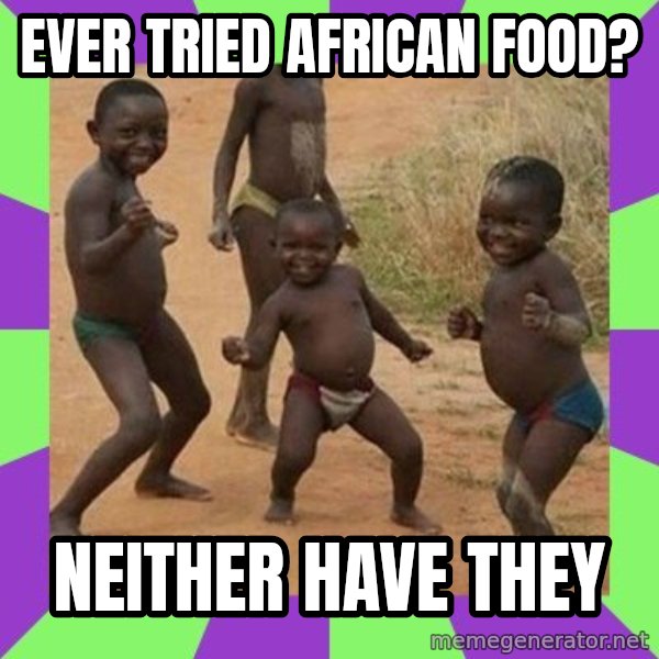 african children dancing meme: Ever Tried african food? / neither have they