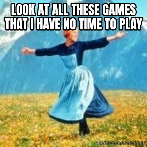 Look at all these meme: Look at all these games that i have no time to play