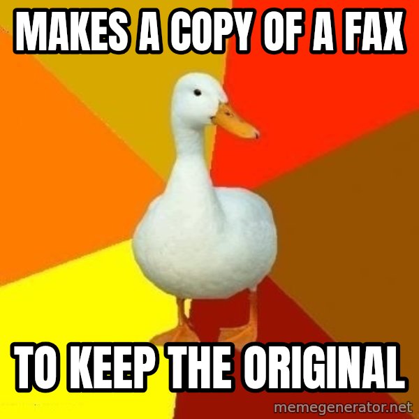 Technologically Impaired Duck meme: Makes A COPY OF A FAX / TO KEEP THE ORIGINAL