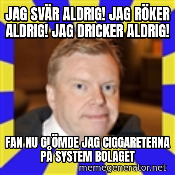 Lars Isovaara Sd meme: Jag svär aldrig! Jag RökER aldrig! Jag dricker aldrig! / Fan nu glömde jag ciggareterna på system bolaget