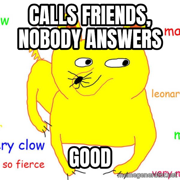 Grumpy Cat  meme: calls friends, nobody answers / Good