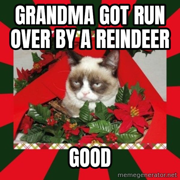 GRUMPY CAT ON CHRISTMAS meme: Grandma got run over by a reindeer / good