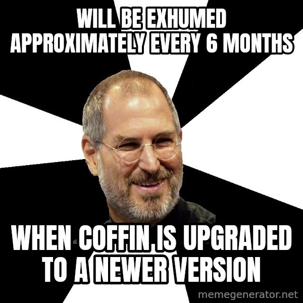 Steve Jobs Says meme: will be exhumed approximately every 6 months / when coffin is upgraded to a newer version