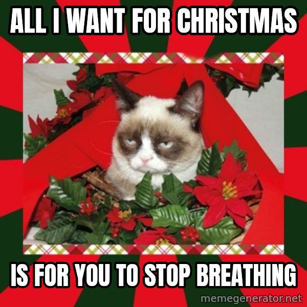 GRUMPY CAT ON CHRISTMAS meme: All i want for christmas / is for you to stop breathing