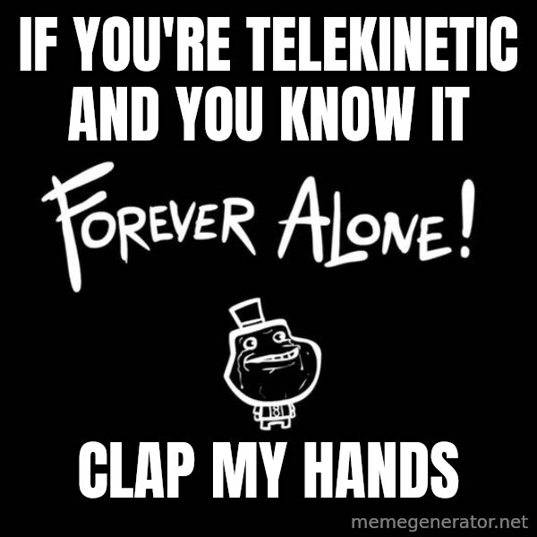 The Most Interesting Man In The World meme: if you're telekinetic and you know it / clap my hands
