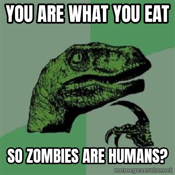 Philosoraptor meme: You are what you eat / so zombies are humans?