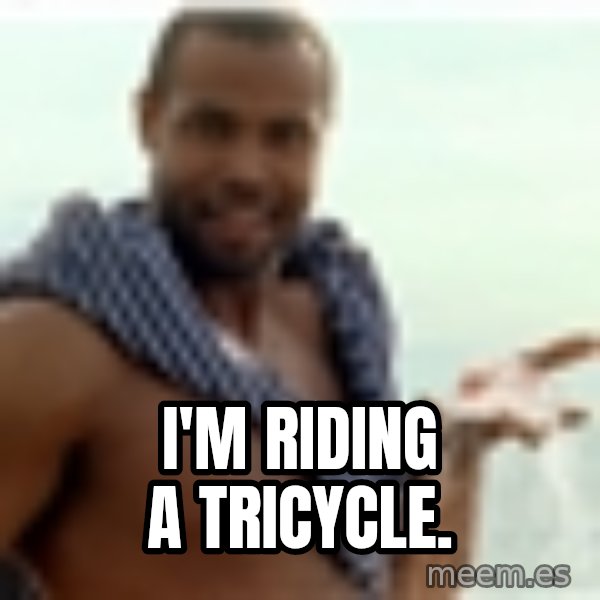 Old Spice Guy meme: i'm riding a tricycle.