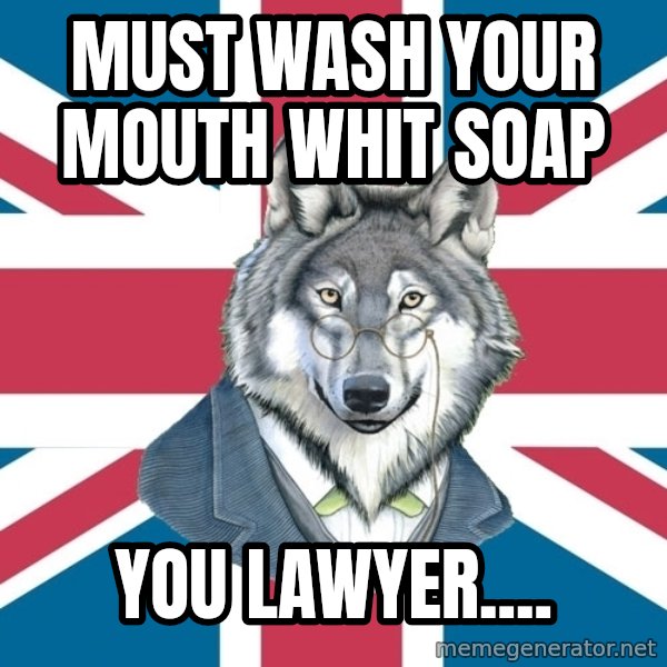 Sir Courage Wolf Esquire meme: Must wash your mouth whit soAp / you lawyer....