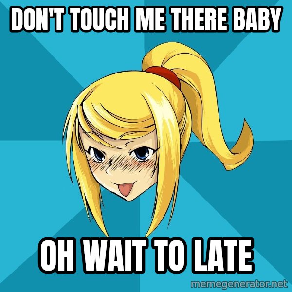 Horney Samus meme: DON'T TOUCH ME THERE BABY / OH WAIT TO LATE
