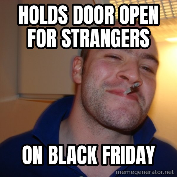 Good Guy Greg meme: Holds door open for strangers / on black friday