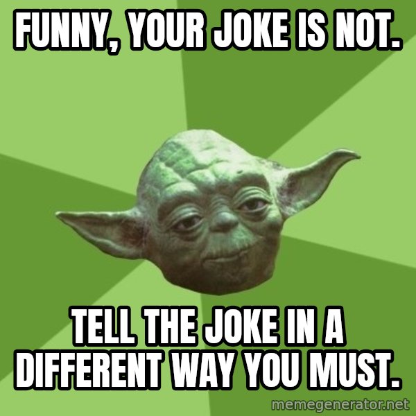 Advice Yoda Gives meme: funny, your joke is not. / tell the joke in a different way you must.
