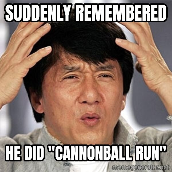 Jackie Chan meme: Suddenly remembered / he did "CannonBall Run"