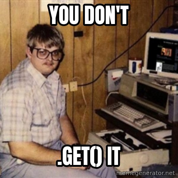 Nerd meme: you don't / .Get() it
