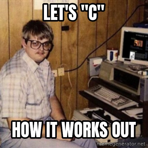 Nerd meme: Let's "C" / how it works out