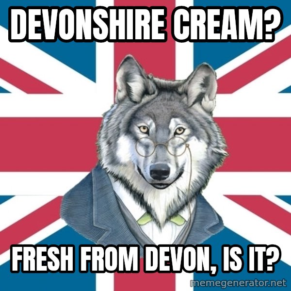 Sir Courage Wolf Esquire meme: DEVONSHIRE CREAM? / FRESH FROM DEVON, IS IT?