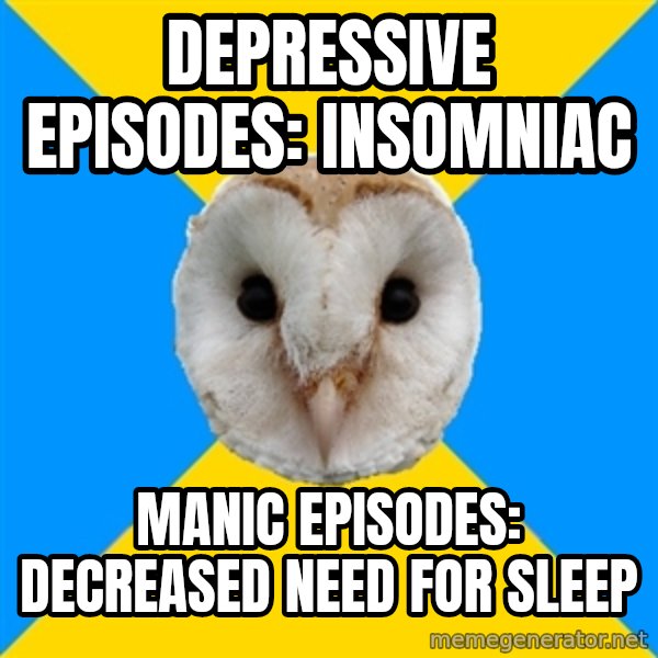 Bipolar Owl meme: Depressive episodes: insomniac / Manic episodes: decreased need for sleep
