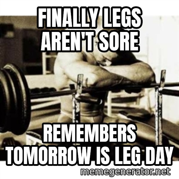 Sad Bodybuilder meme: finally legs aren't sore / remembers tomorrow is leg day