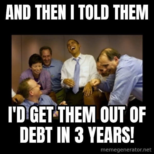 obama laughing  meme: And then i told them / i'd get them out of debt in 3 years!