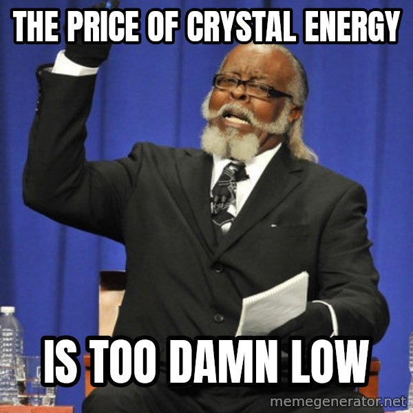 Rent Is Too Damn High meme: the price of crystal energy / is too damn low