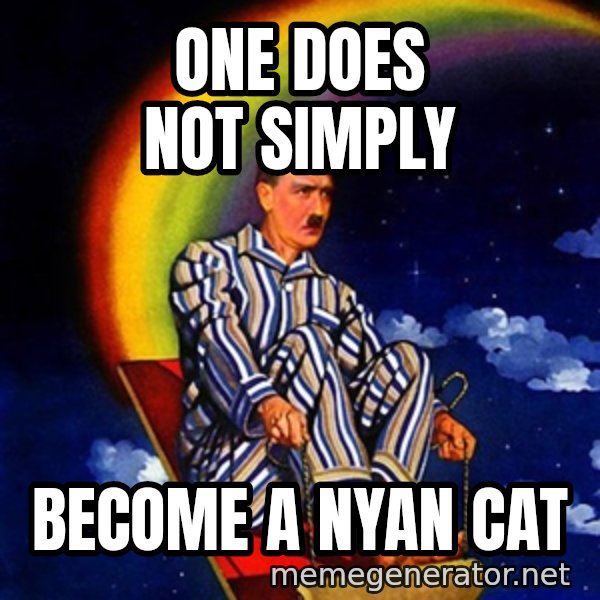 Bed Time Hitler meme: One does not simply / Become a nyan cat