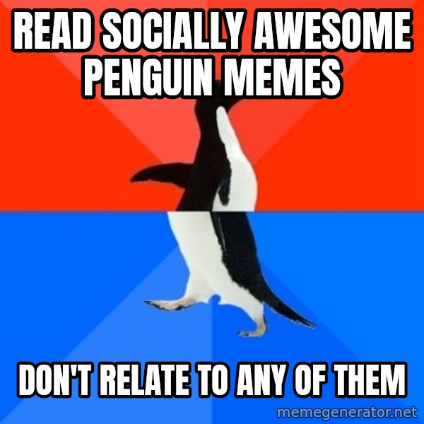 Socially Awesome Awkward Penguin meme: READ SOCIALLY AWESOME PENGUIN MEMES / DON'T RELATE TO ANY OF THEM