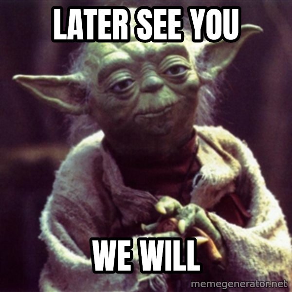 Yoda meme: later see you / we will