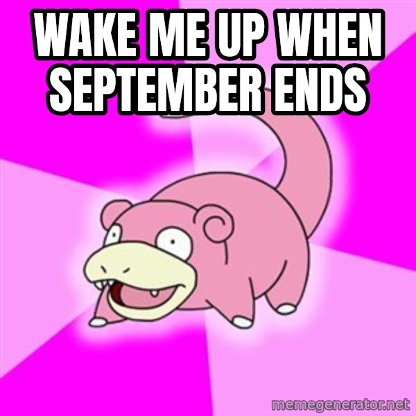 Slowpoke meme: WAKE ME UP WHEN SEPTEMBER ENDS