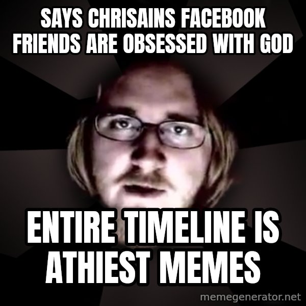 typical atheist meme: Says chrisains facebook friends are obsessed with god / Entire timeline is athiest memes