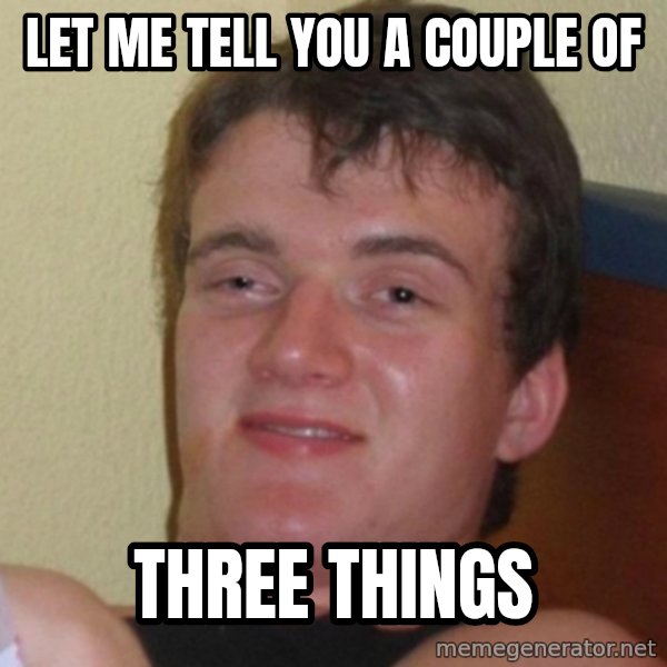 Really Stoned Guy meme: LET ME TELL YOU A COUPLE OF / THREE THINGS