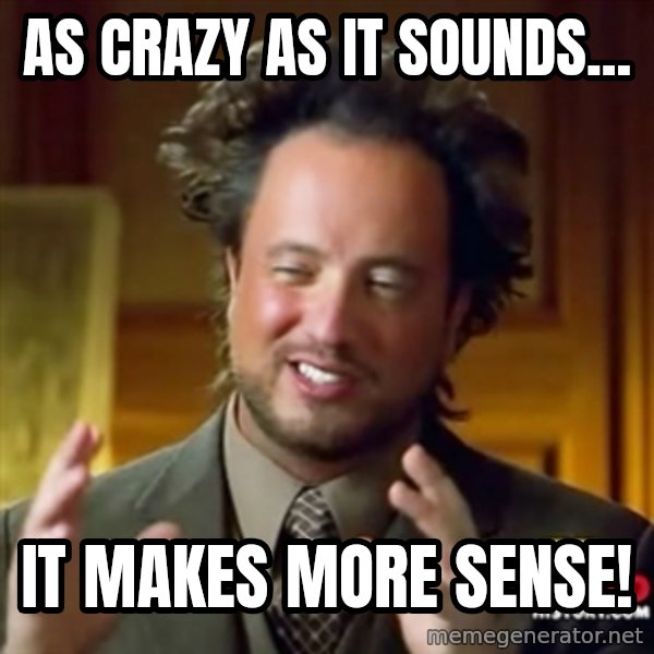 ancient alien guy meme: AS CRAZY AS IT SOUNDS... / IT MAKES MORE SENSE!
