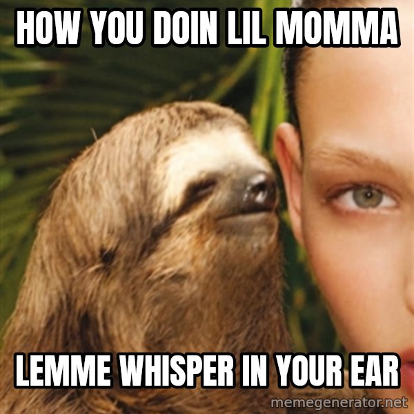 The Rape Sloth meme: HOW YOU DOIN LIL MOMMA / LEMME WHISPER IN YOUR EAR