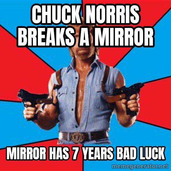 Chuck Norris  meme: chuck norris breaks a mirror / mirror has 7 years bad luck