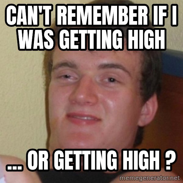 Stoner Stanley meme: cAN'T REMEMBER IF i WAS GETTING HIGH / ... OR GETTING HIGH ?