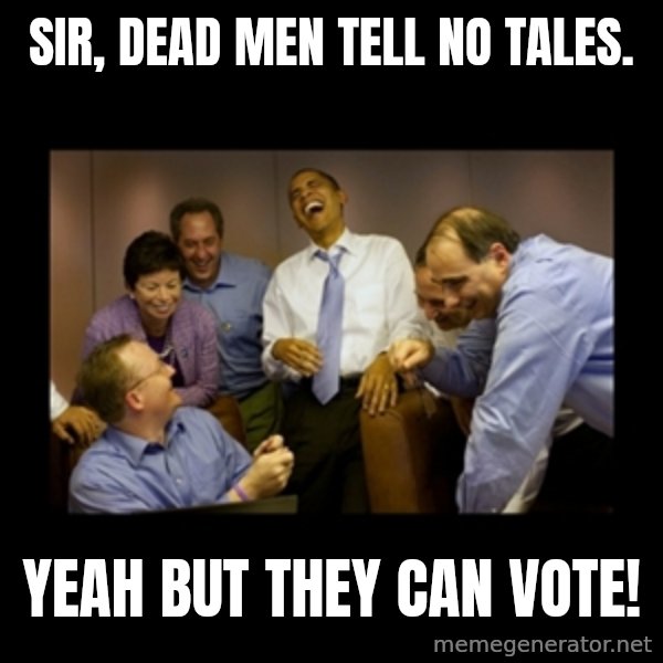 obama laughing  meme: sir, dead men tell no tales. / yeah but they can vote!