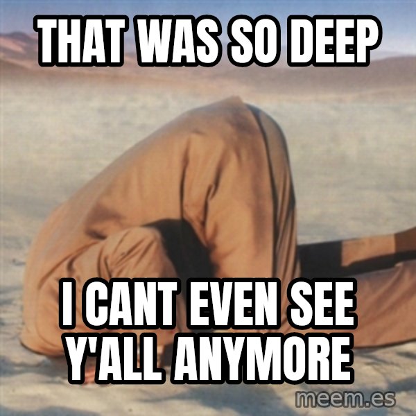 you're so deep meme: that was so deep / i CANT EVEN SEE Y'ALL ANYMORE