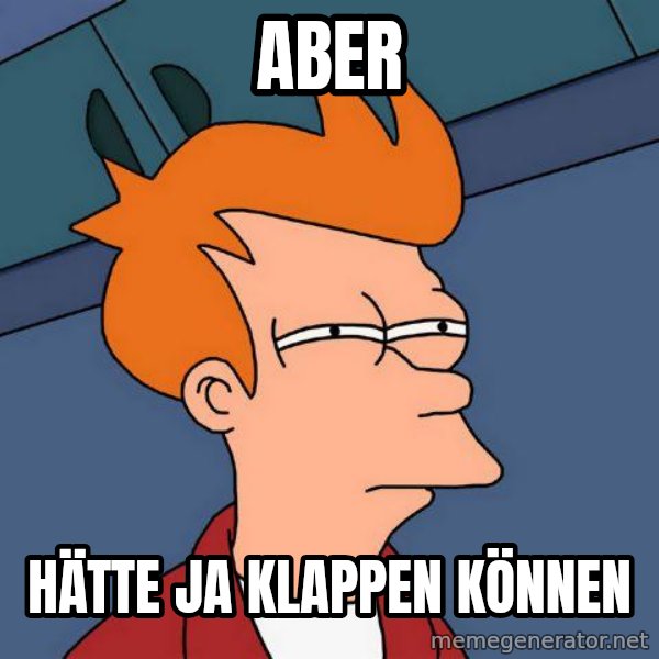 Futurama Fry meme: Aber / Hätte ja klappen können