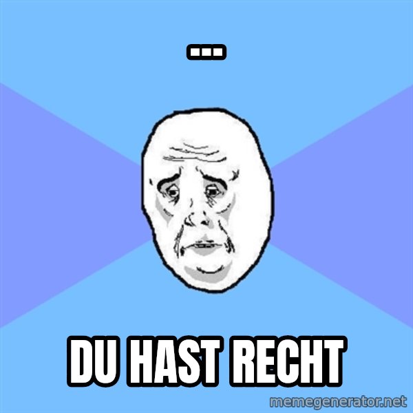 Okay Guy meme: ... / Du hast recht