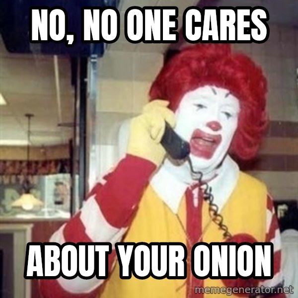 Ronald Mcdonald Call meme: No, no one cares / about your onion