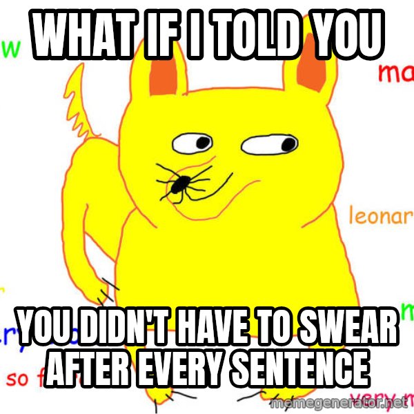 What If I Told You meme: what if i told you / you dIDn't have to swear after every sentence