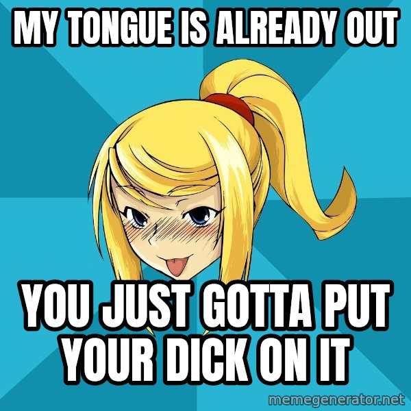 Horney Samus meme: My tongue is already out / You just gotta put your dick on it