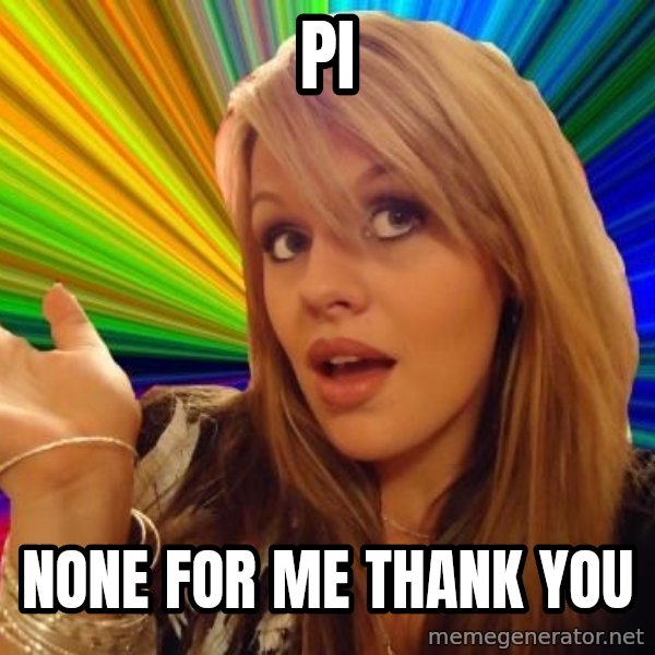 Dumb Blonde meme: pi / none for me thank you