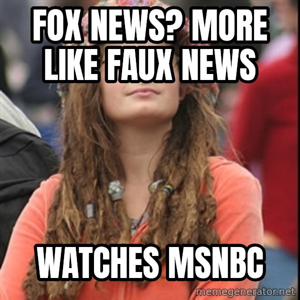 College Liberal meme: Fox news? More like Faux News / Watches MSNBC