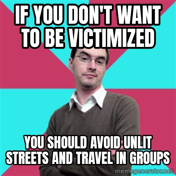 Privilege Denying Dude meme: if you don't want to      be victimized / you should avoid unlit    streets and travel in groups