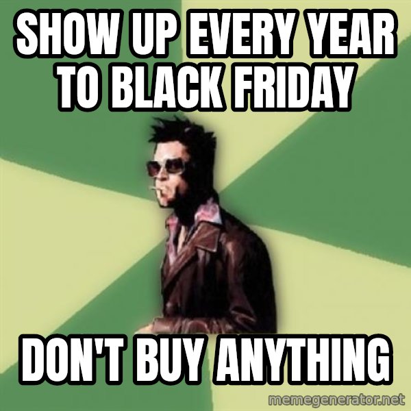 Tyler Durden meme: Show up every year to black friday / don't buy anything