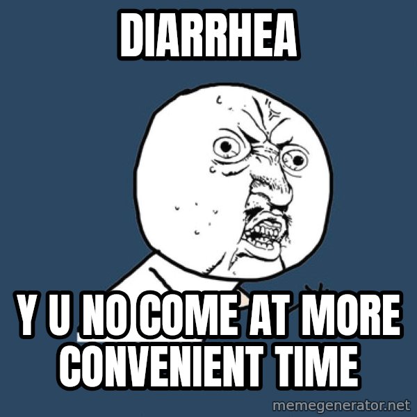 Y U No meme: diarrhea / y u no come at more convenient time