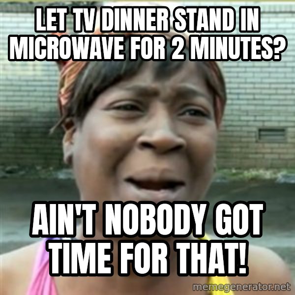 Ain't Nobody got time fo that meme: Let TV dinner stand in microwave for 2 minutes? / Ain't nobody got time for that!