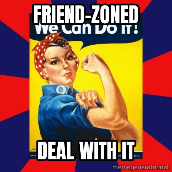 Rosie the Riveter meme: friend-zoned / deal with it