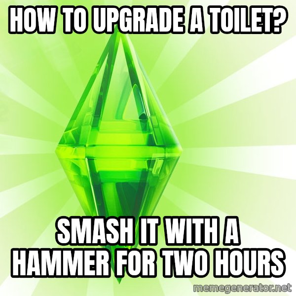 Sims meme: How to upgrade a toilet? / Smash it with a hammer for two hours