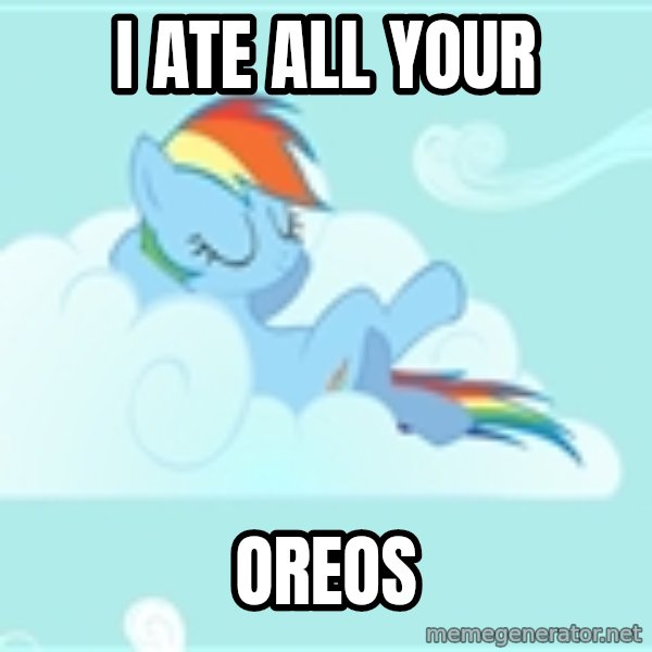 My Little Pony meme: i ate all your / oreos